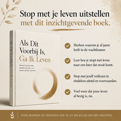 Als Dit Voorbij Is, Ga Ik Leven : Waarom je je leven blijft uitstellen naar later — en waarom dat later nooit komt.