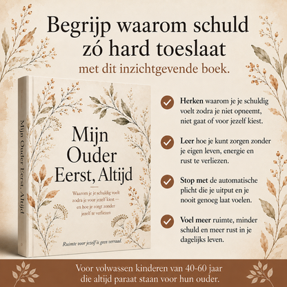Mijn Ouder Eerst, Altijd : Waarom je je schuldig voelt zodra je voor jezelf kiest — en hoe je zorgt zonder jezelf te verliezen